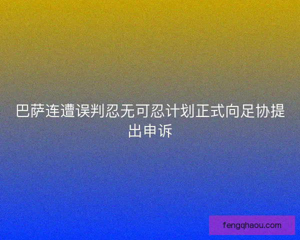巴萨连遭误判忍无可忍计划正式向足协提出申诉